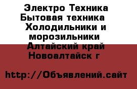 Электро-Техника Бытовая техника - Холодильники и морозильники. Алтайский край,Новоалтайск г.